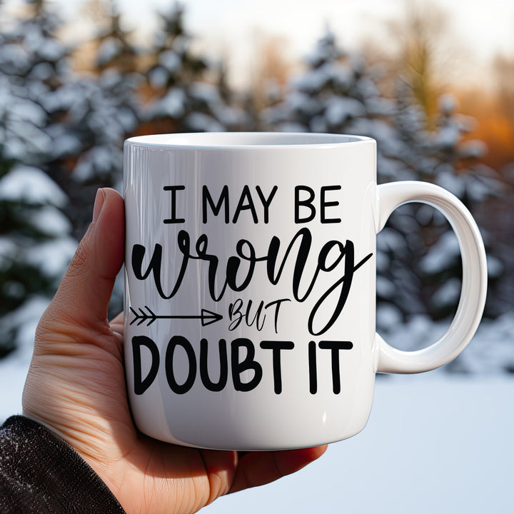 I May Be Wrong But I Doubt It Mug 11oz & 15oz