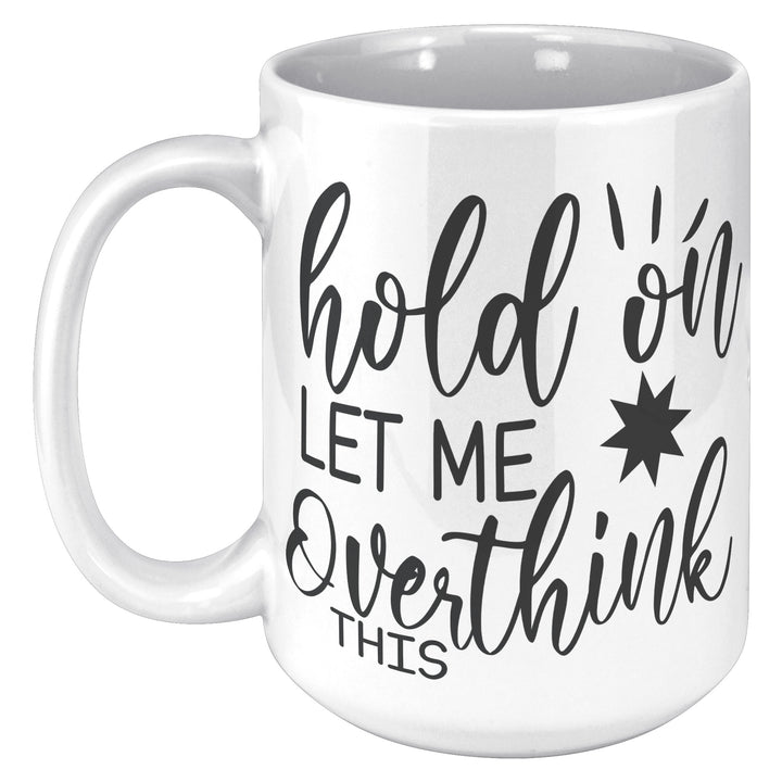 Hold On Let Me Overthink This 11oz or 15oz