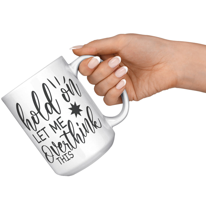 Hold On Let Me Overthink This 11oz or 15oz