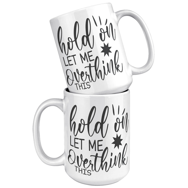 Hold On Let Me Overthink This 11oz or 15oz