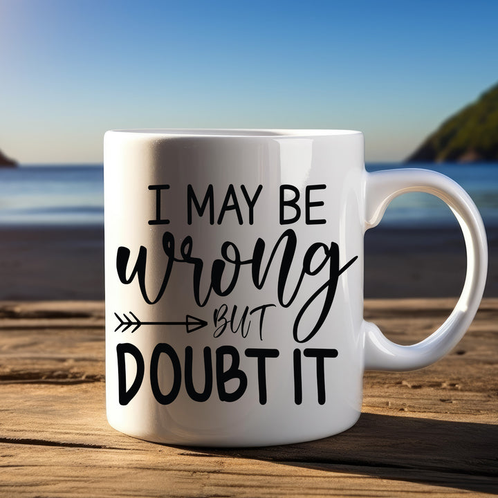 I May Be Wrong But I Doubt It Mug 11oz & 15oz