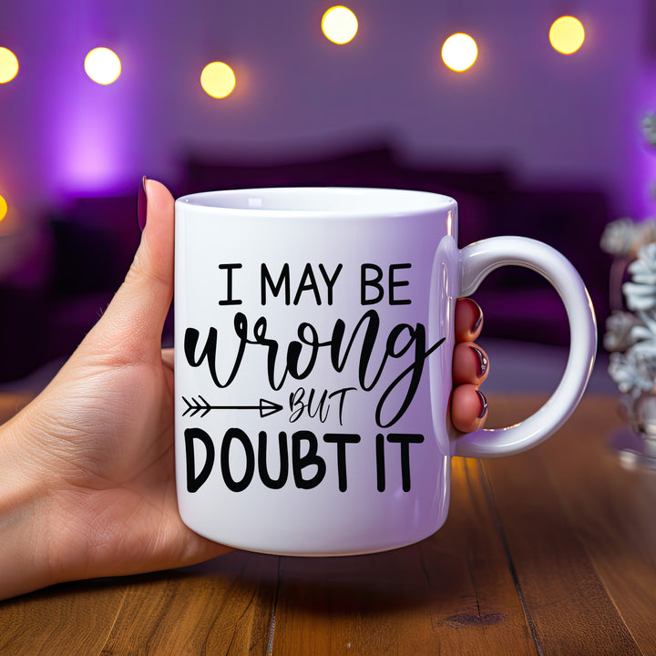 I May Be Wrong But I Doubt It Mug 11oz & 15oz