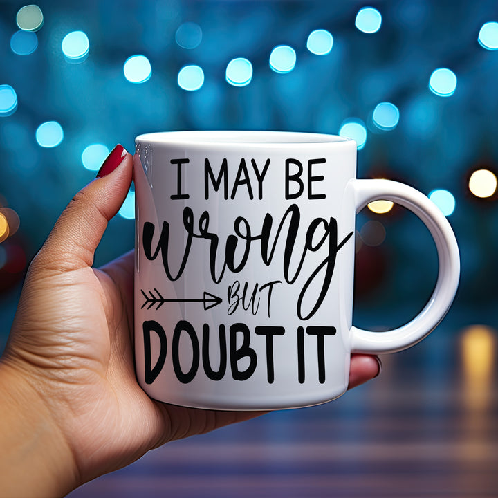 I May Be Wrong But I Doubt It Mug 11oz & 15oz