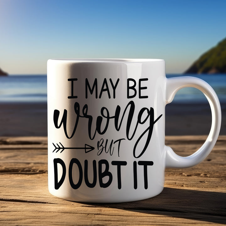 I May Be Wrong But I Doubt It Mug 11oz & 15oz