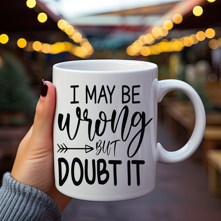 I May Be Wrong But I Doubt It Mug 11oz & 15oz