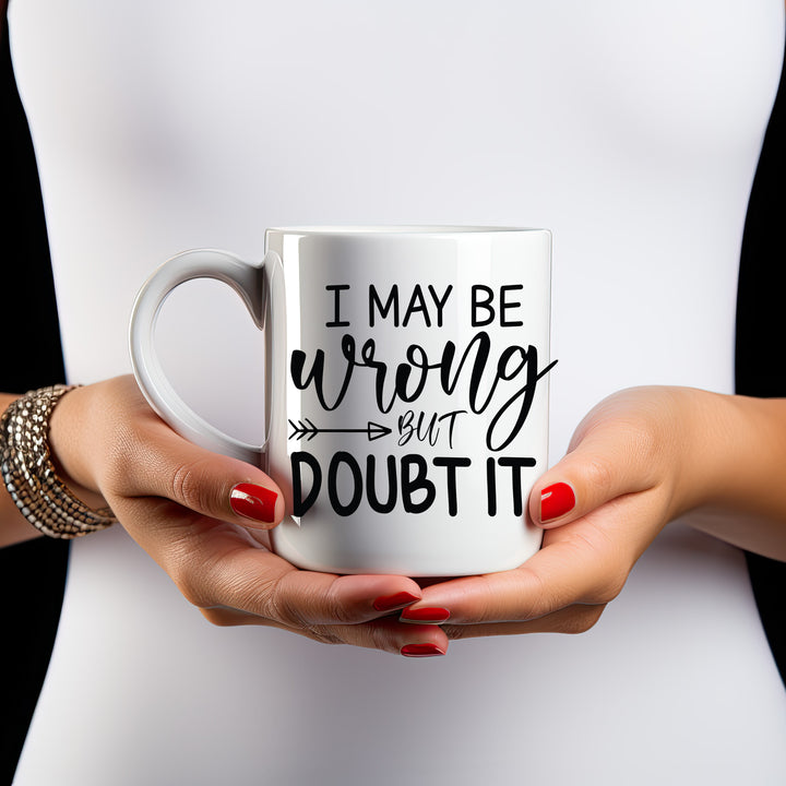 I May Be Wrong But I Doubt It Mug 11oz & 15oz