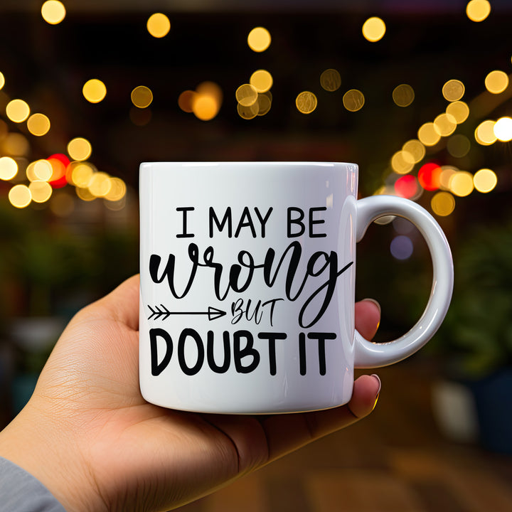 I May Be Wrong But I Doubt It Mug 11oz & 15oz