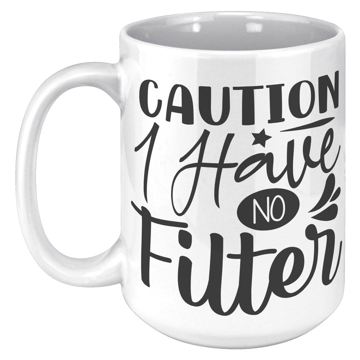 Caution I Have No Filter Mug 11oz & 15oz Funny mugs, Dad mugs, mom mugs, sarcastic mugs
