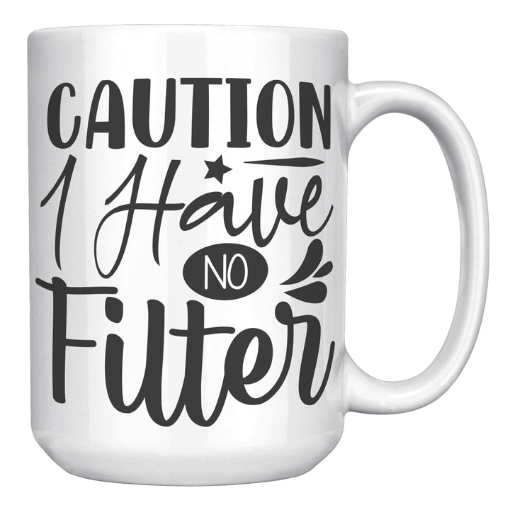 Caution I Have No Filter Mug 11oz & 15oz Funny mugs, Dad mugs, mom mugs, sarcastic mugs