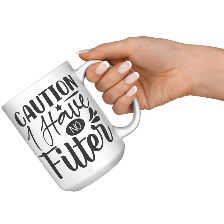 Caution I Have No Filter Mug 11oz & 15oz Funny mugs, Dad mugs, mom mugs, sarcastic mugs
