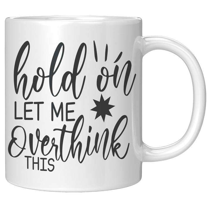 Hold On Let Me Overthink This 11oz or 15oz