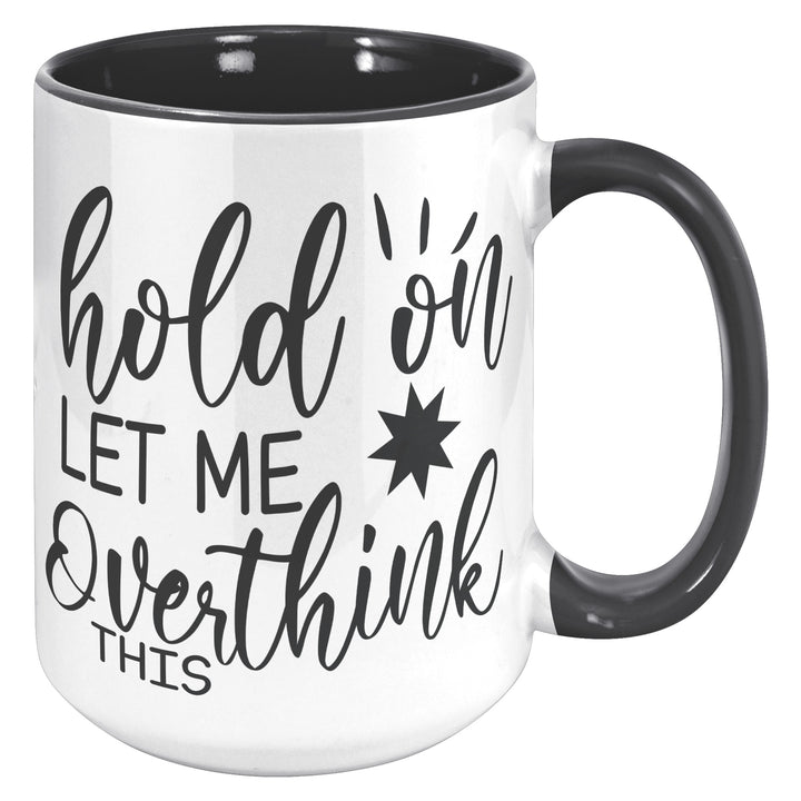 Hold On Let Me Overthink This 11oz or 15oz