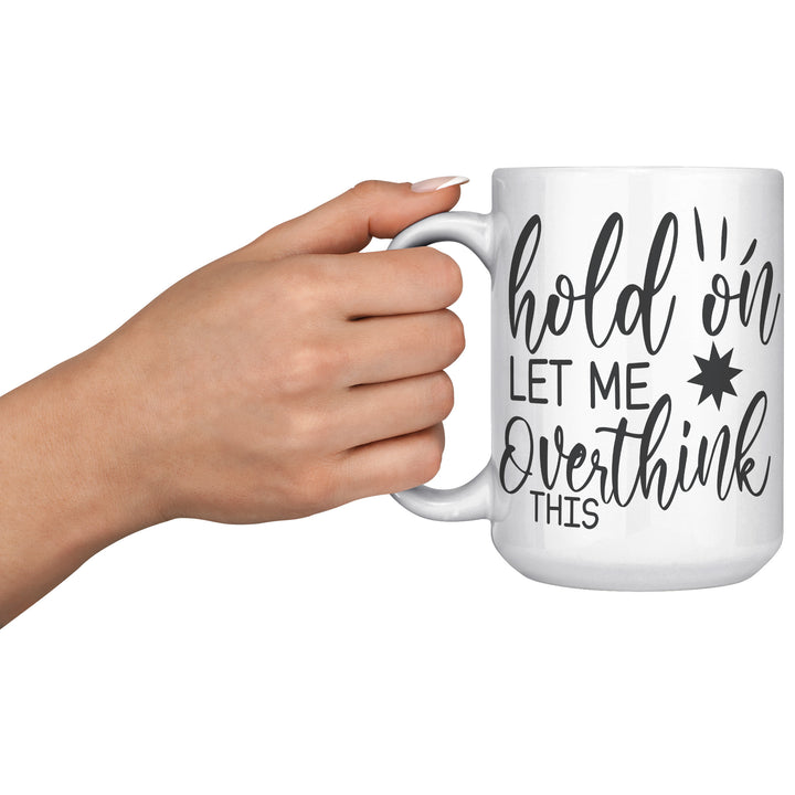 Hold On Let Me Overthink This 11oz or 15oz