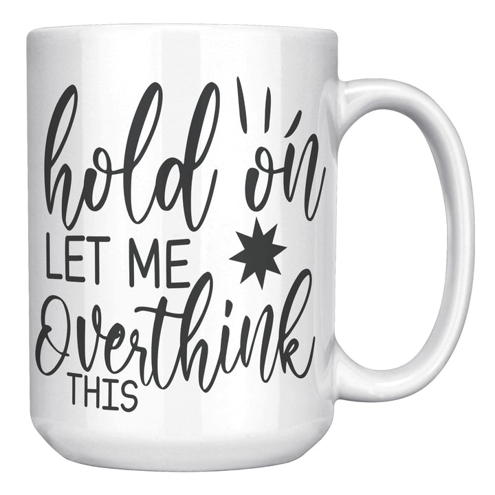 Hold On Let Me Overthink This 11oz or 15oz
