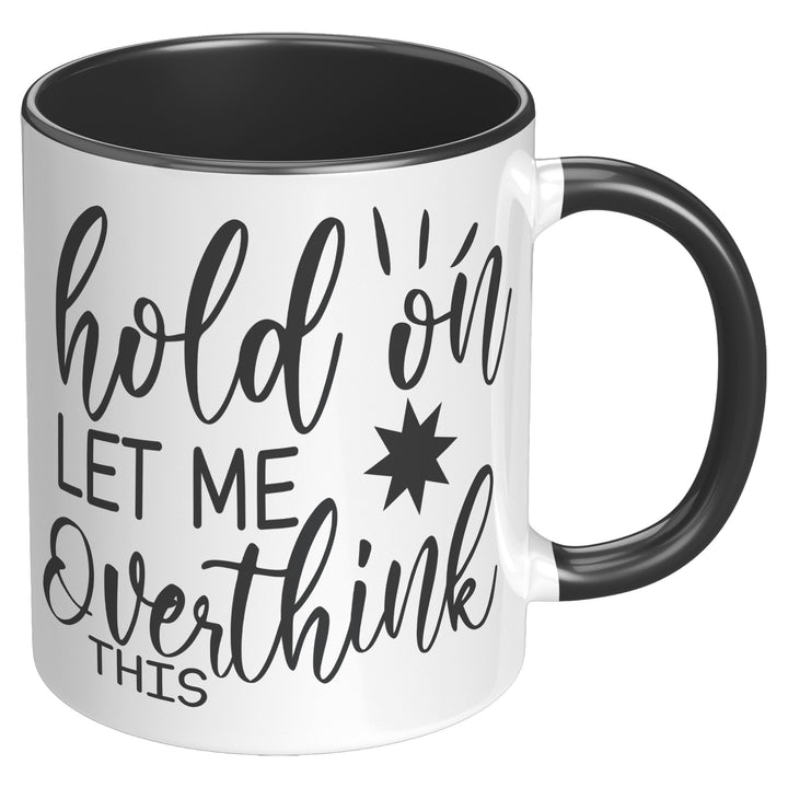 Hold On Let Me Overthink This 11oz or 15oz
