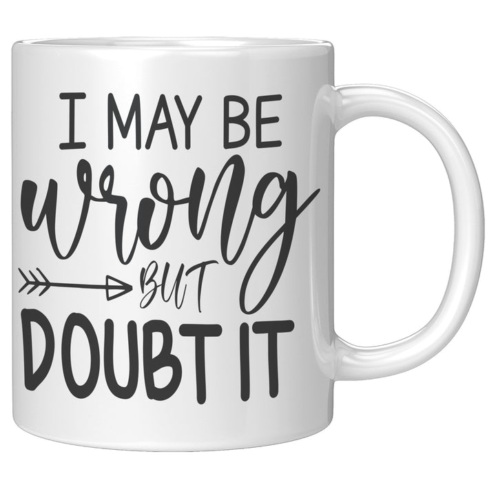 I May Be Wrong But I Doubt It Mug 11oz & 15oz