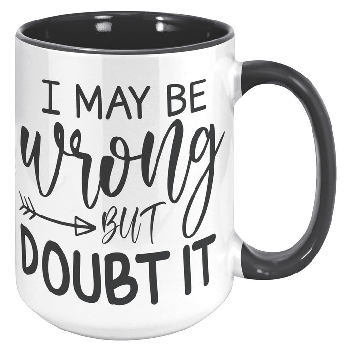 I May Be Wrong But I Doubt It Mug 11oz & 15oz