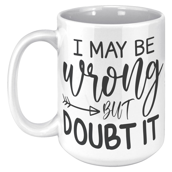 I May Be Wrong But I Doubt It Mug 11oz & 15oz