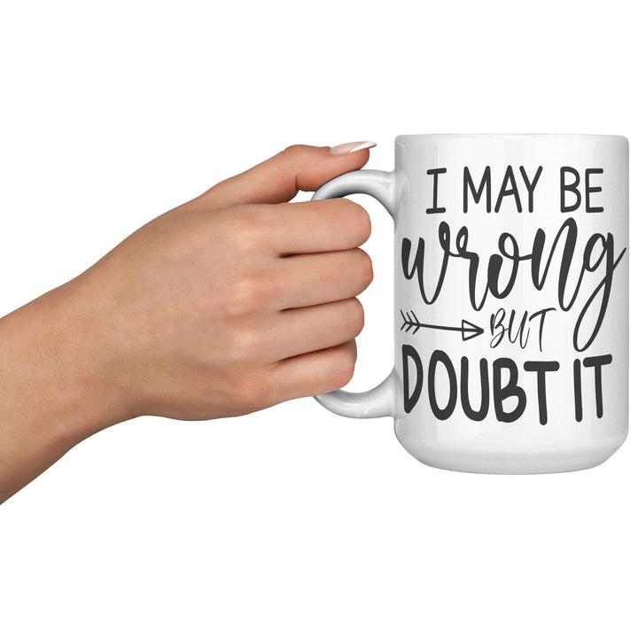 I May Be Wrong But I Doubt It Mug 11oz & 15oz
