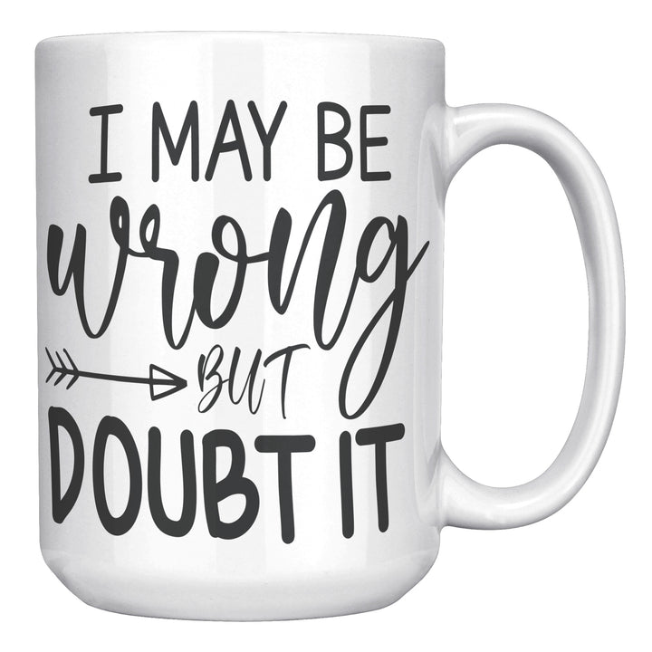 I May Be Wrong But I Doubt It Mug 11oz & 15oz
