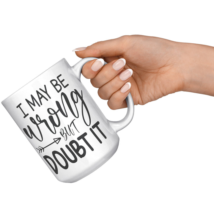 I May Be Wrong But I Doubt It Mug 11oz & 15oz