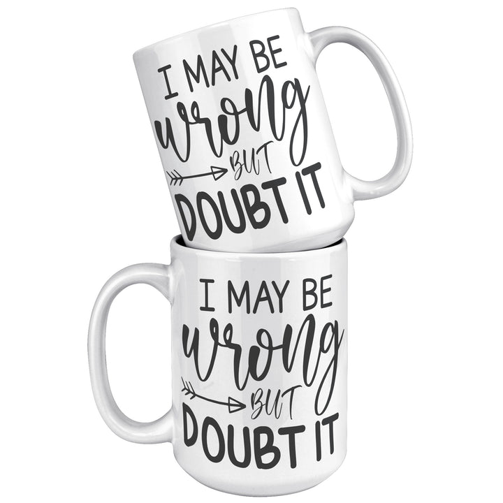 I May Be Wrong But I Doubt It Mug 11oz & 15oz