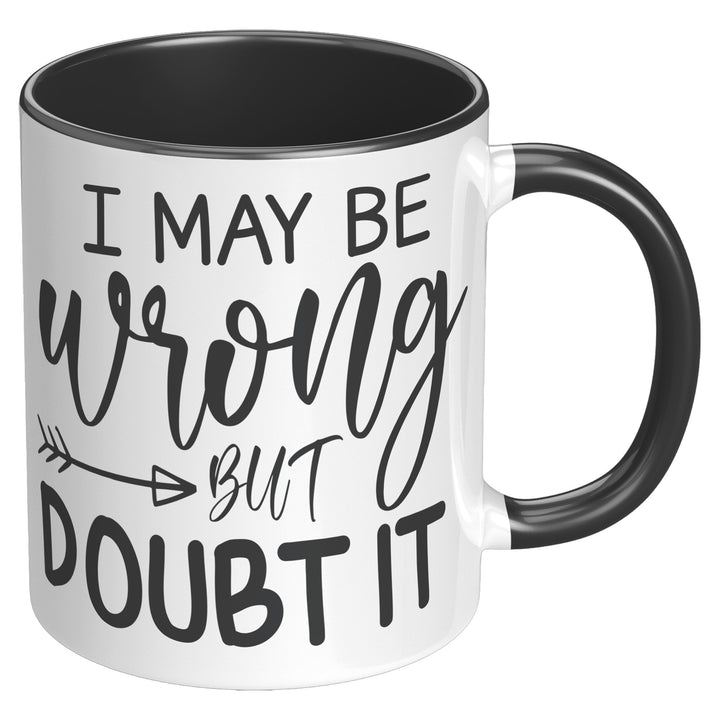 I May Be Wrong But I Doubt It Mug 11oz & 15oz