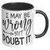 I May Be Wrong But I Doubt It Mug 11oz & 15oz